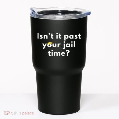 Isnt It Past Your Jail Time Tumbler