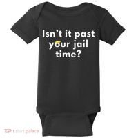 Isnt It Past Your Jail Time Baby Bodysuit thumb 0