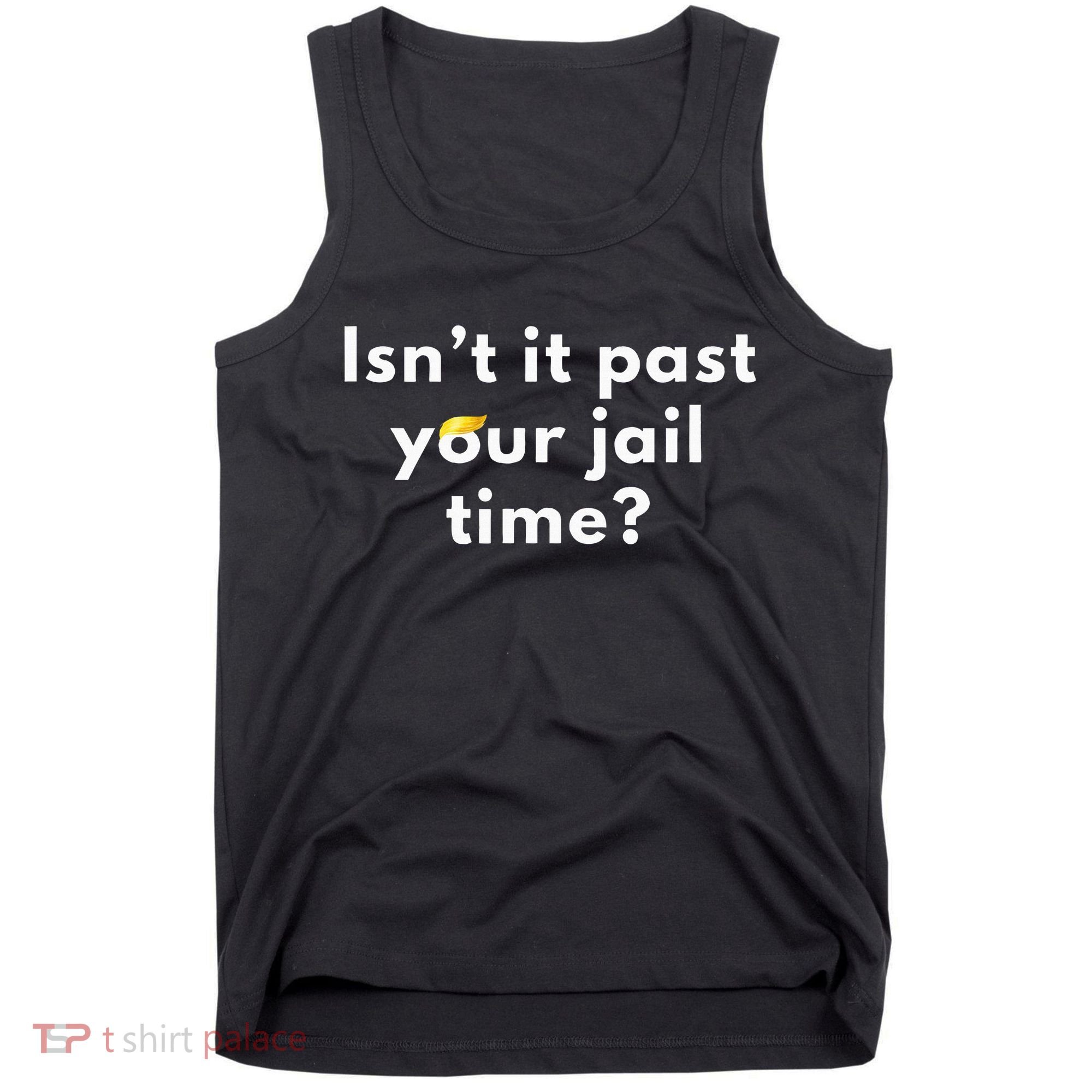 Isnt It Past Your Jail Time Tank Top