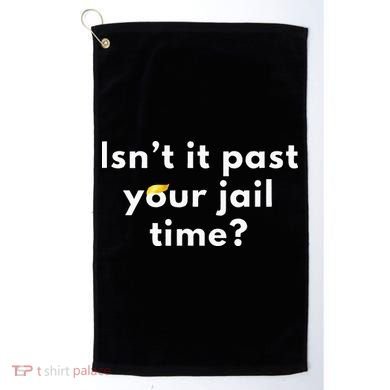 Isnt It Past Your Jail Time Golf Towel