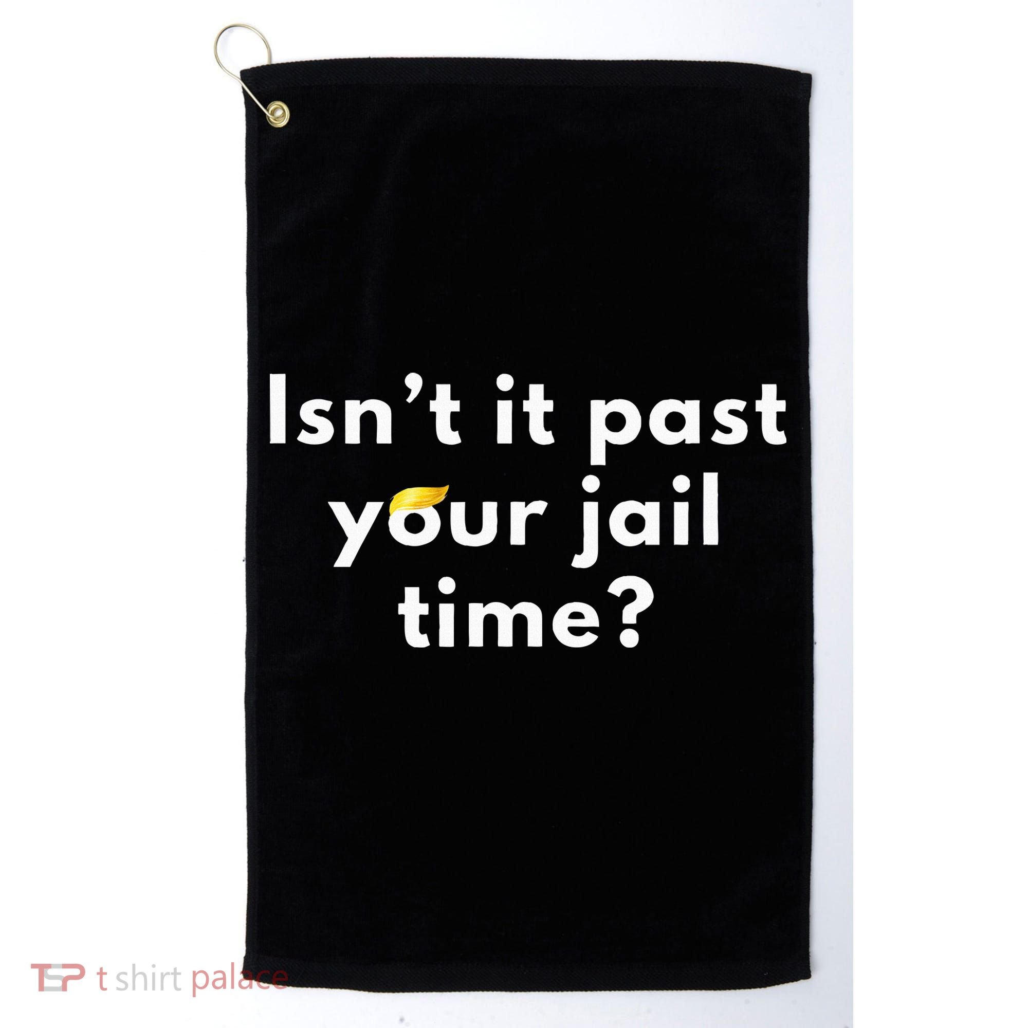 Isnt It Past Your Jail Time Golf Towel