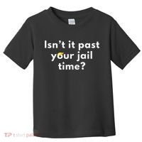 Isnt It Past Your Jail Time Toddler T-Shirt thumb 0