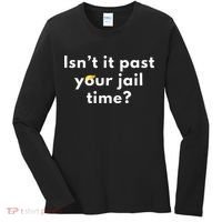 Isnt It Past Your Jail Time Women's Long Sleeve Shirt thumb 0
