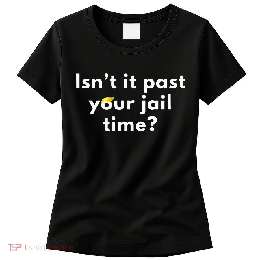 Isnt It Past Your Jail Time Women's T-Shirt