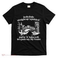 In Italy Straight Up Ajorkin It And By It Haha Well LetS Justr Say My Venice T-Shirt thumb 0