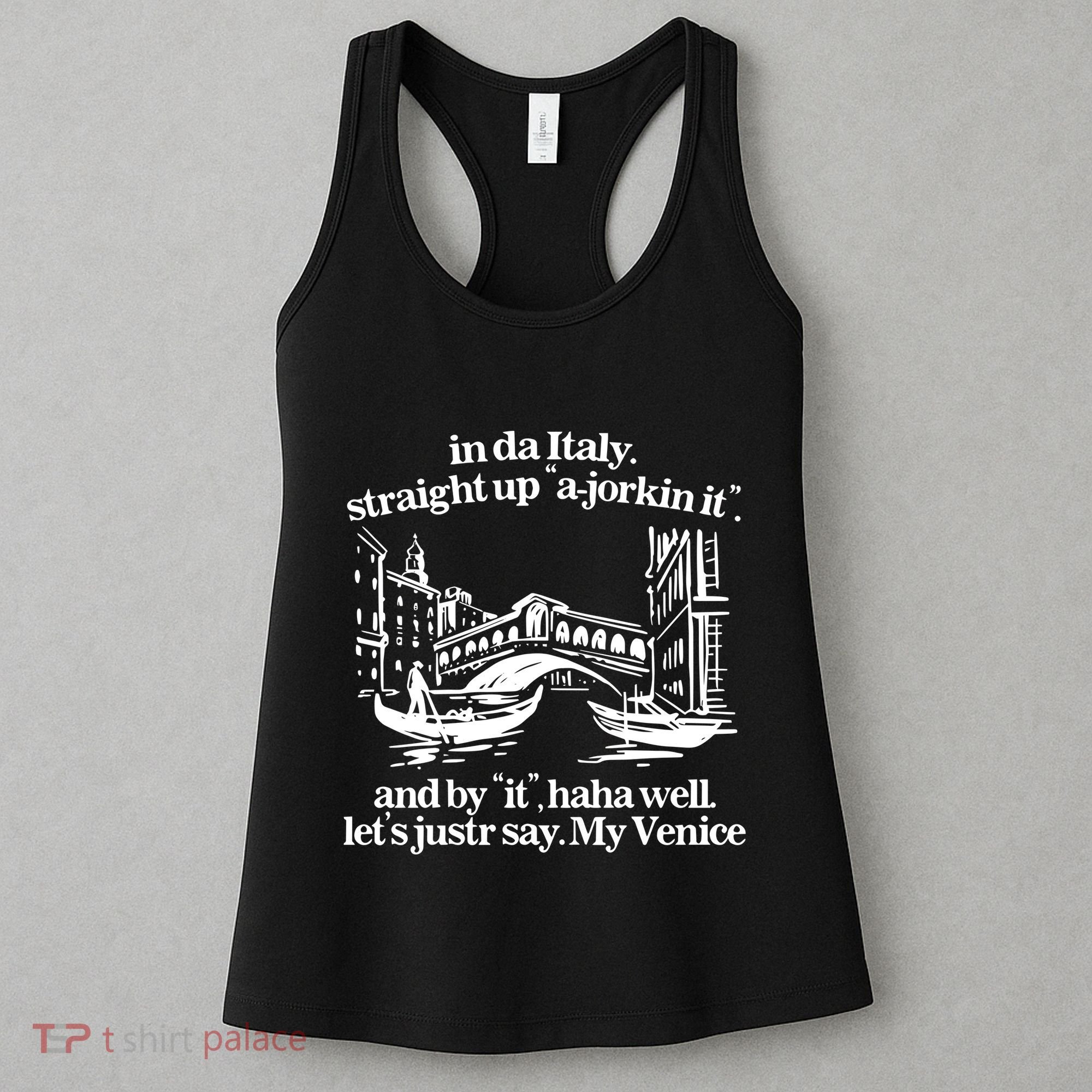In Italy Straight Up Ajorkin It And By It Haha Well LetS Justr Say My Venice Women's Tank Top