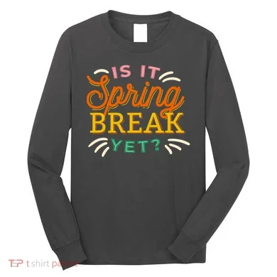 Is It Spring Break Yet Long Sleeve Shirt