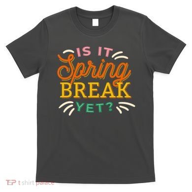 Is It Spring Break Yet T-Shirt