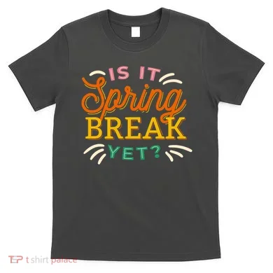 Is It Spring Break Yet T-Shirt