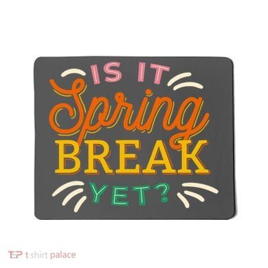 Is It Spring Break Yet Mousepad