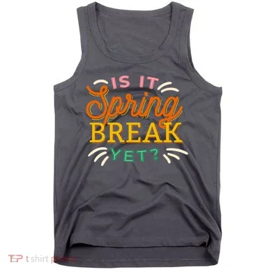 Is It Spring Break Yet Tank Top