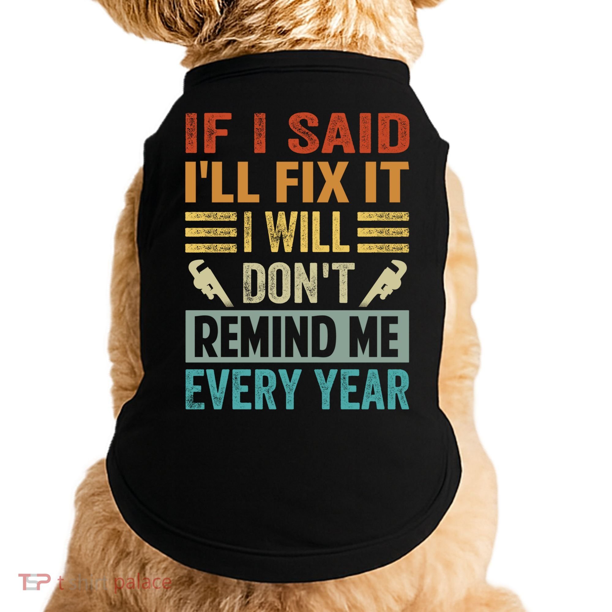 If I Said I'll Fix It Cool Gift I Will Cool Gift Don't Remind Me Every Year Gift Doggie Tank