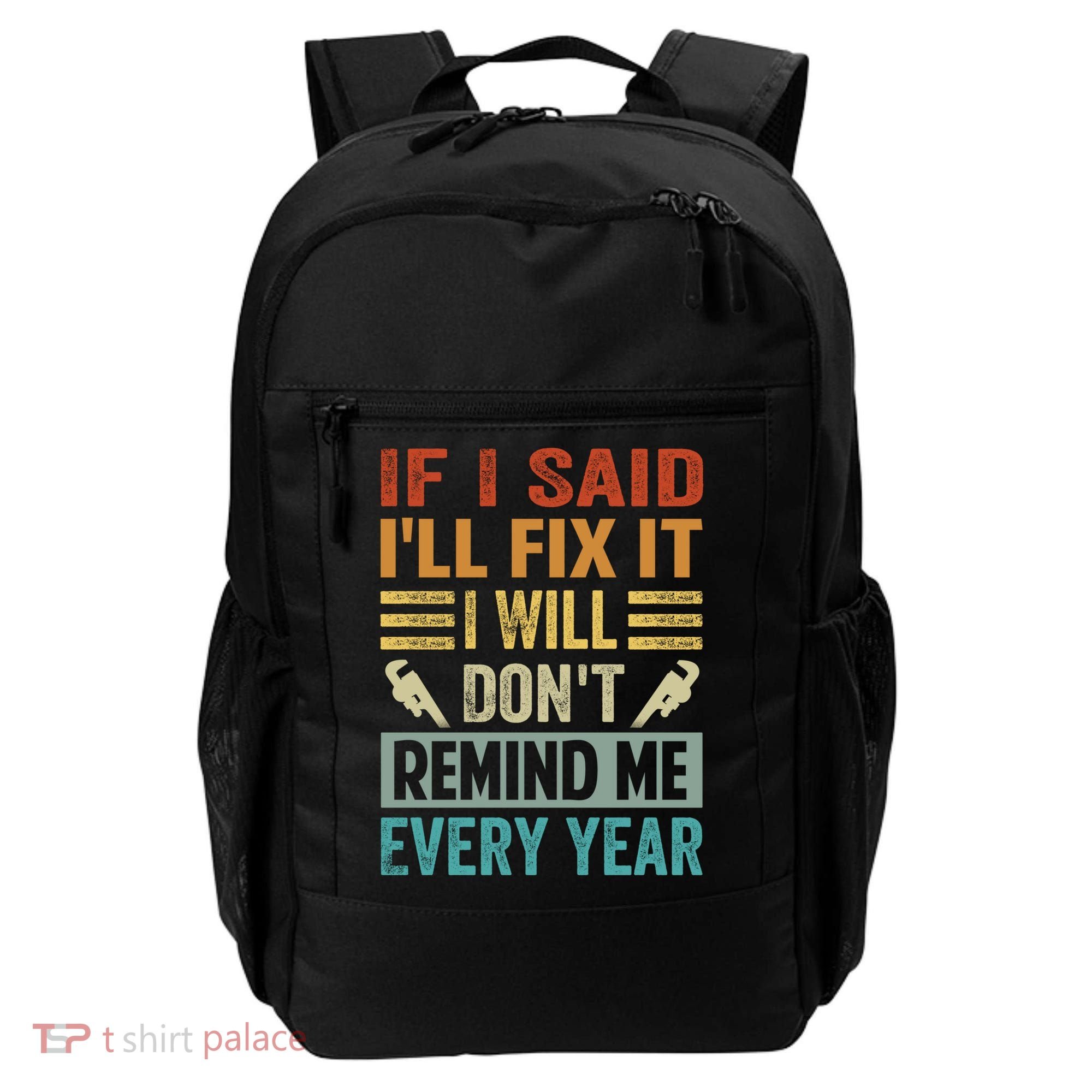 If I Said I'll Fix It Cool Gift I Will Cool Gift Don't Remind Me Every Year Gift Backpack
