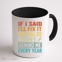 If I Said I'll Fix It Cool Gift I Will Cool Gift Don't Remind Me Every Year Gift Coffee Mug thumb 1