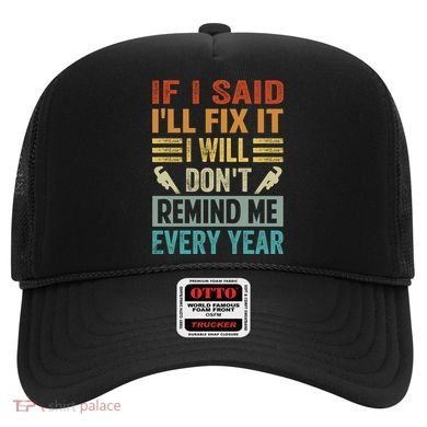 If I Said I'll Fix It Cool Gift I Will Cool Gift Don't Remind Me Every Year Gift Hat