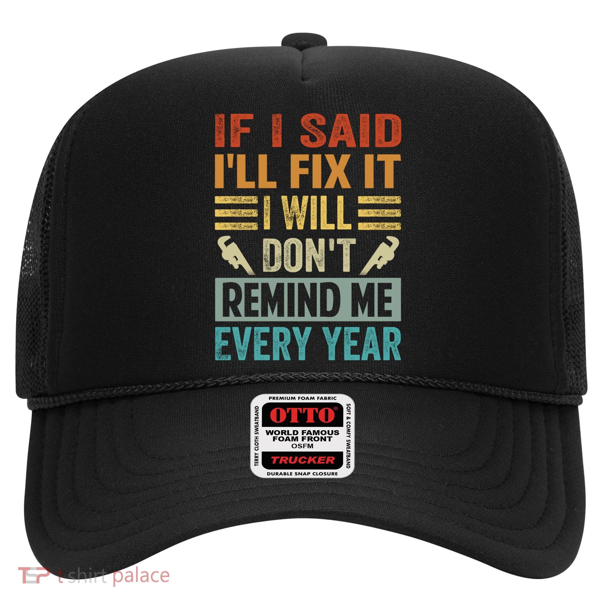 If I Said I'll Fix It Cool Gift I Will Cool Gift Don't Remind Me Every Year Gift Hat