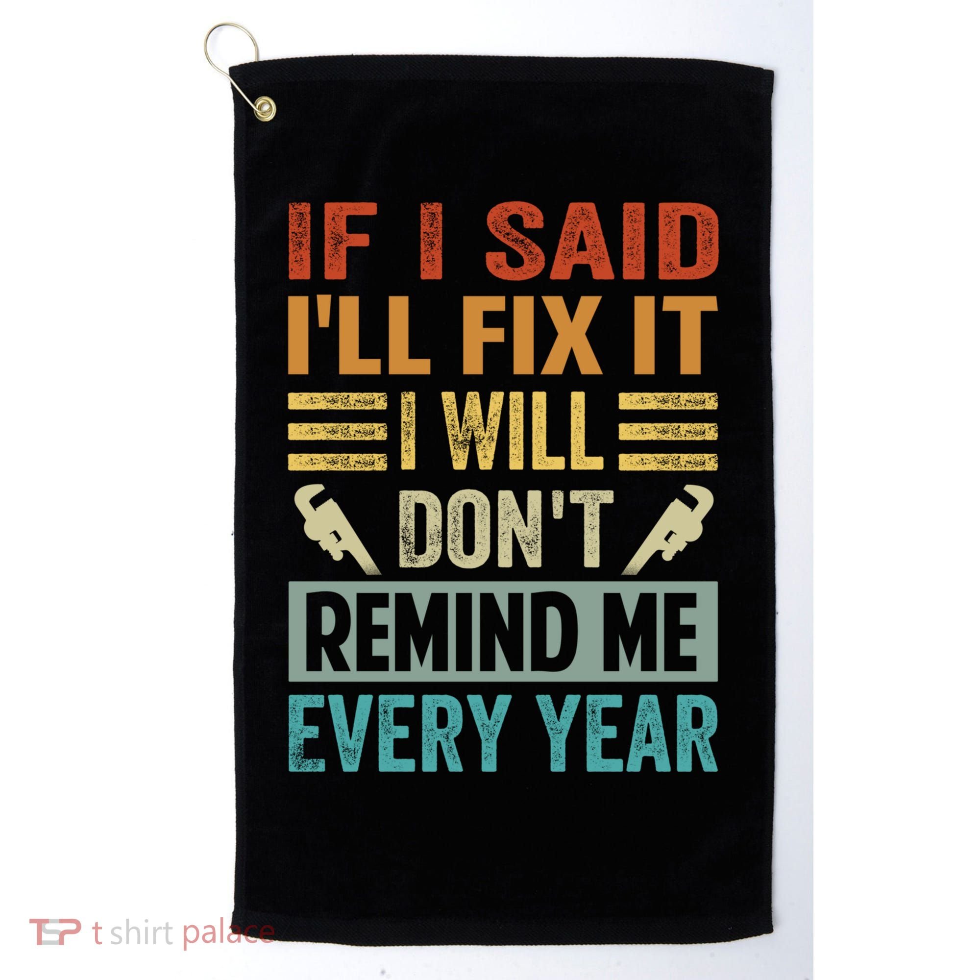 If I Said I'll Fix It Cool Gift I Will Cool Gift Don't Remind Me Every Year Gift Golf Towel