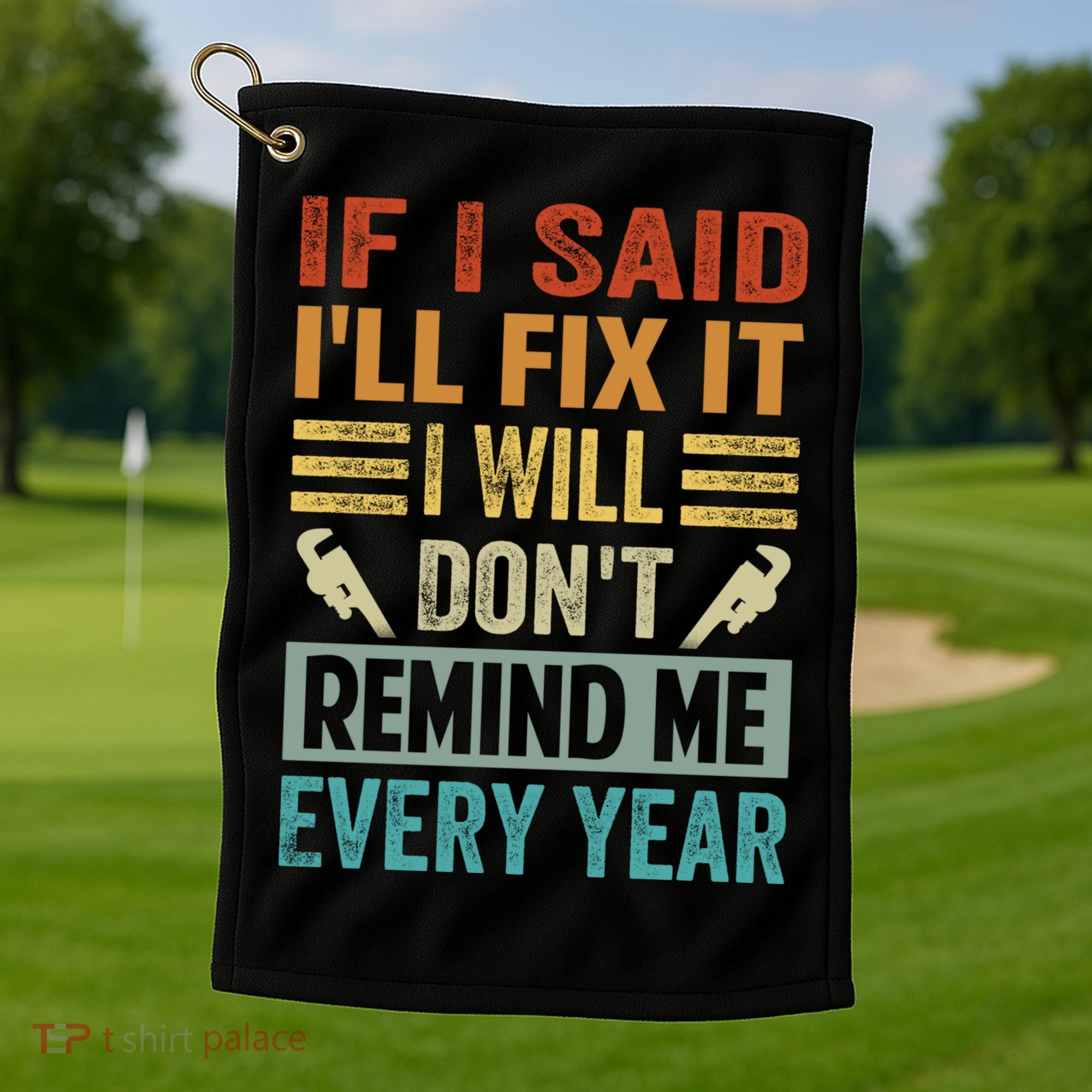 If I Said I'll Fix It Cool Gift I Will Cool Gift Don't Remind Me Every Year Gift Golf Towel