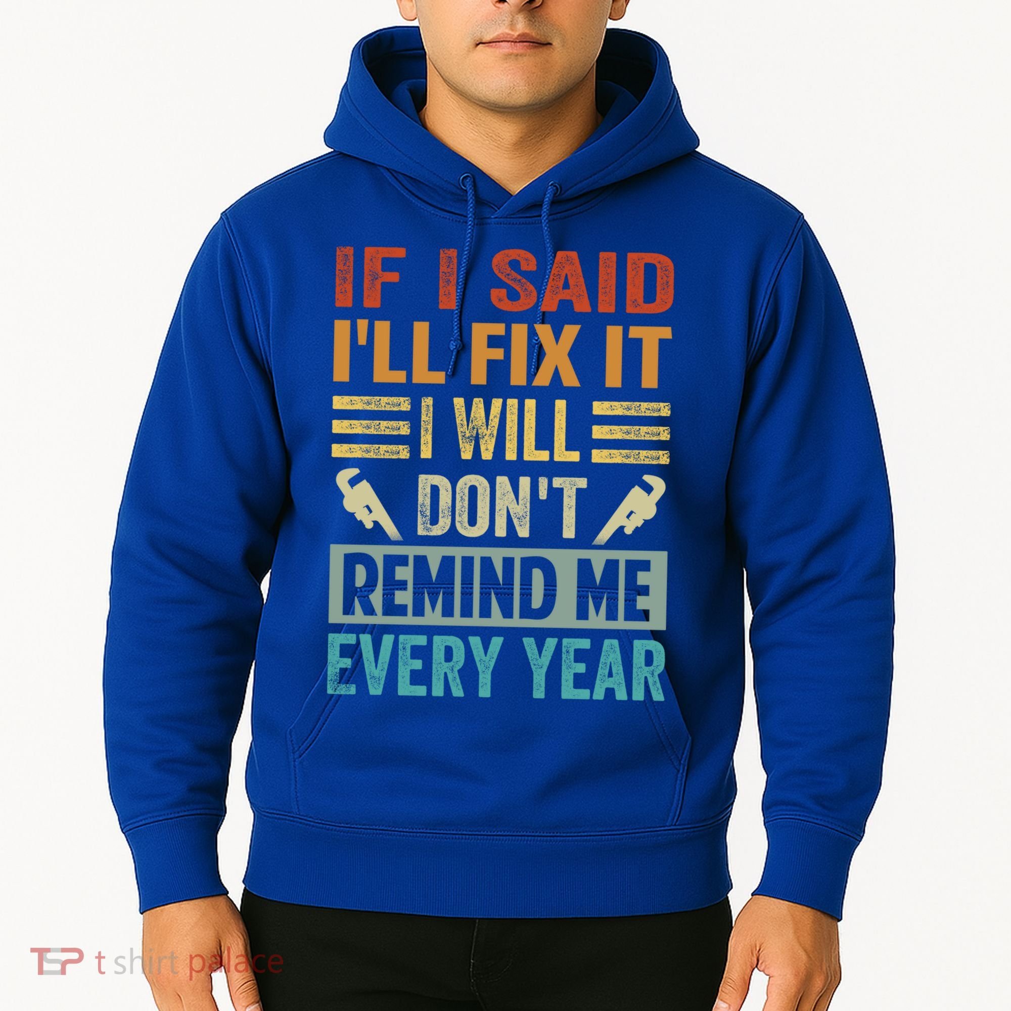 If I Said I'll Fix It Cool Gift I Will Cool Gift Don't Remind Me Every Year Gift Hoodie
