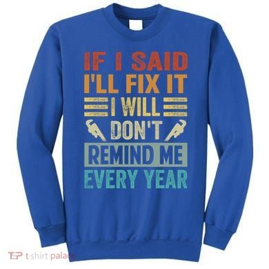 If I Said I'll Fix It Cool Gift I Will Cool Gift Don't Remind Me Every Year Gift Sweatshirt