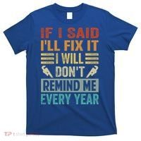 If I Said I'll Fix It Cool Gift I Will Cool Gift Don't Remind Me Every Year Gift T-Shirt thumb 0