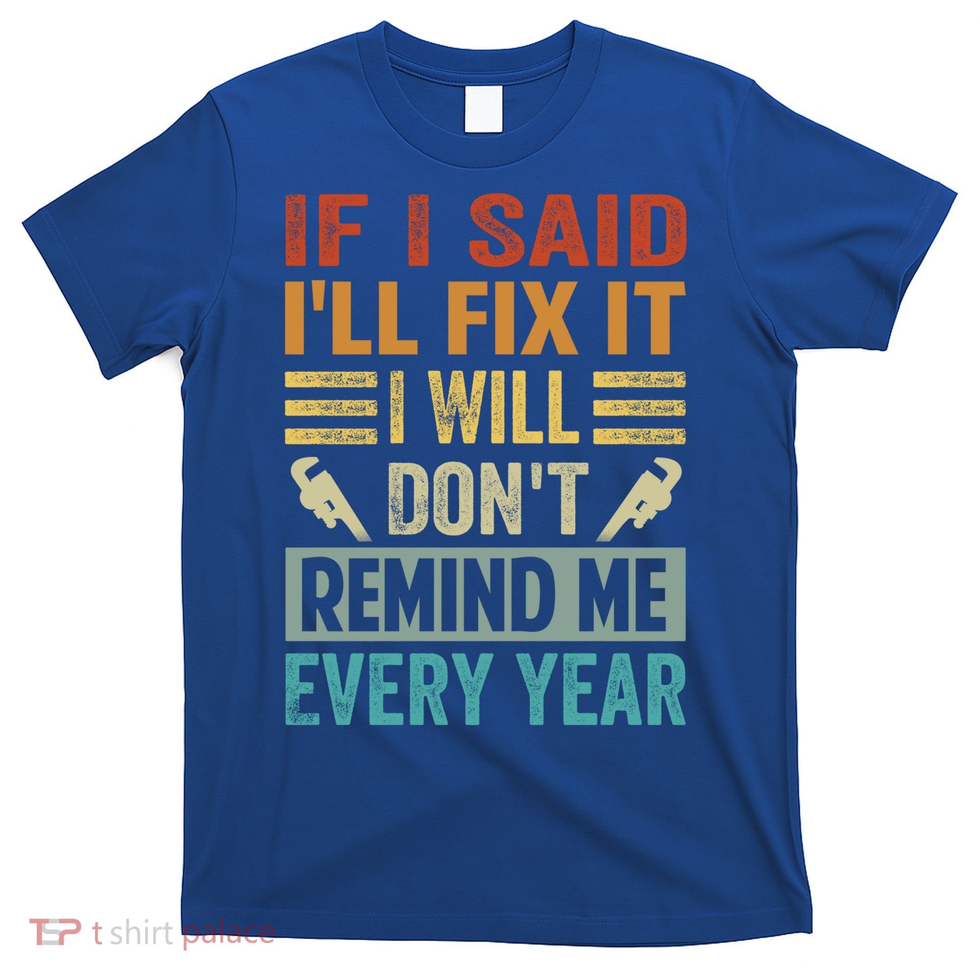 If I Said I'll Fix It Cool Gift I Will Cool Gift Don't Remind Me Every Year Gift T-Shirt