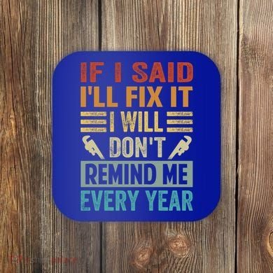 If I Said I'll Fix It Cool Gift I Will Cool Gift Don't Remind Me Every Year Gift Coaster