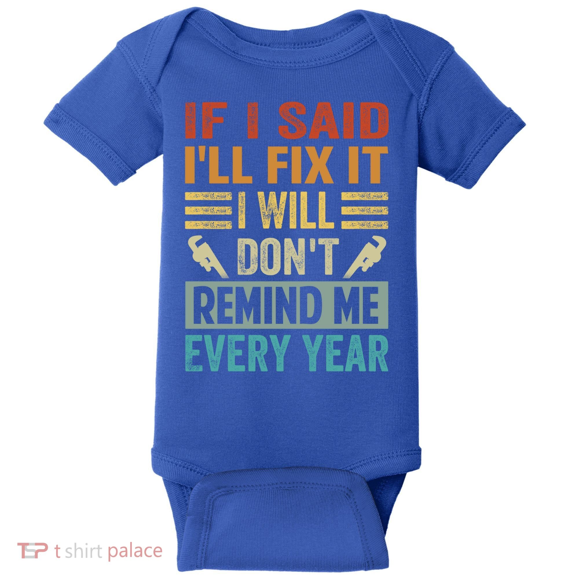 If I Said I'll Fix It Cool Gift I Will Cool Gift Don't Remind Me Every Year Gift Baby Bodysuit