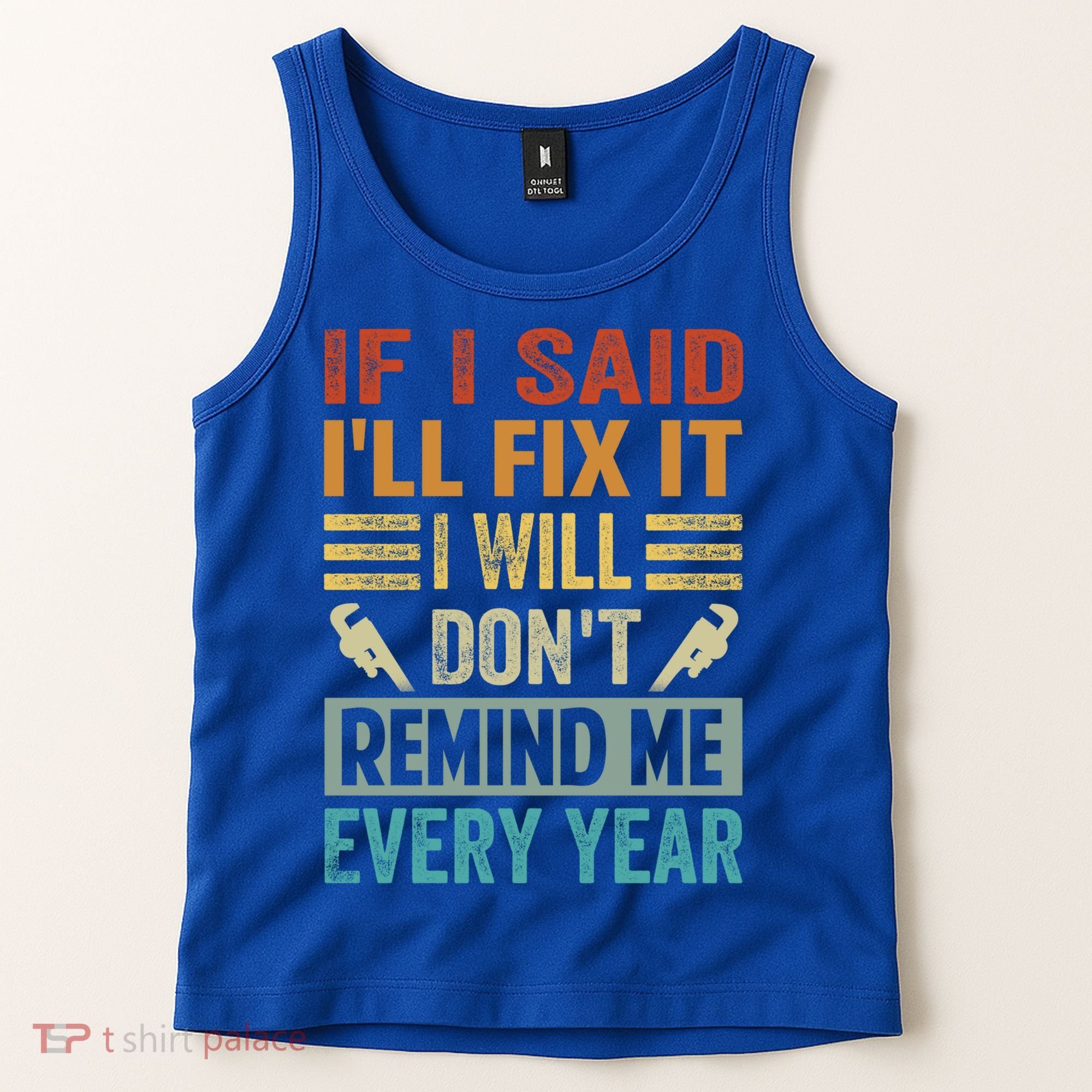 If I Said I'll Fix It Cool Gift I Will Cool Gift Don't Remind Me Every Year Gift Tank Top
