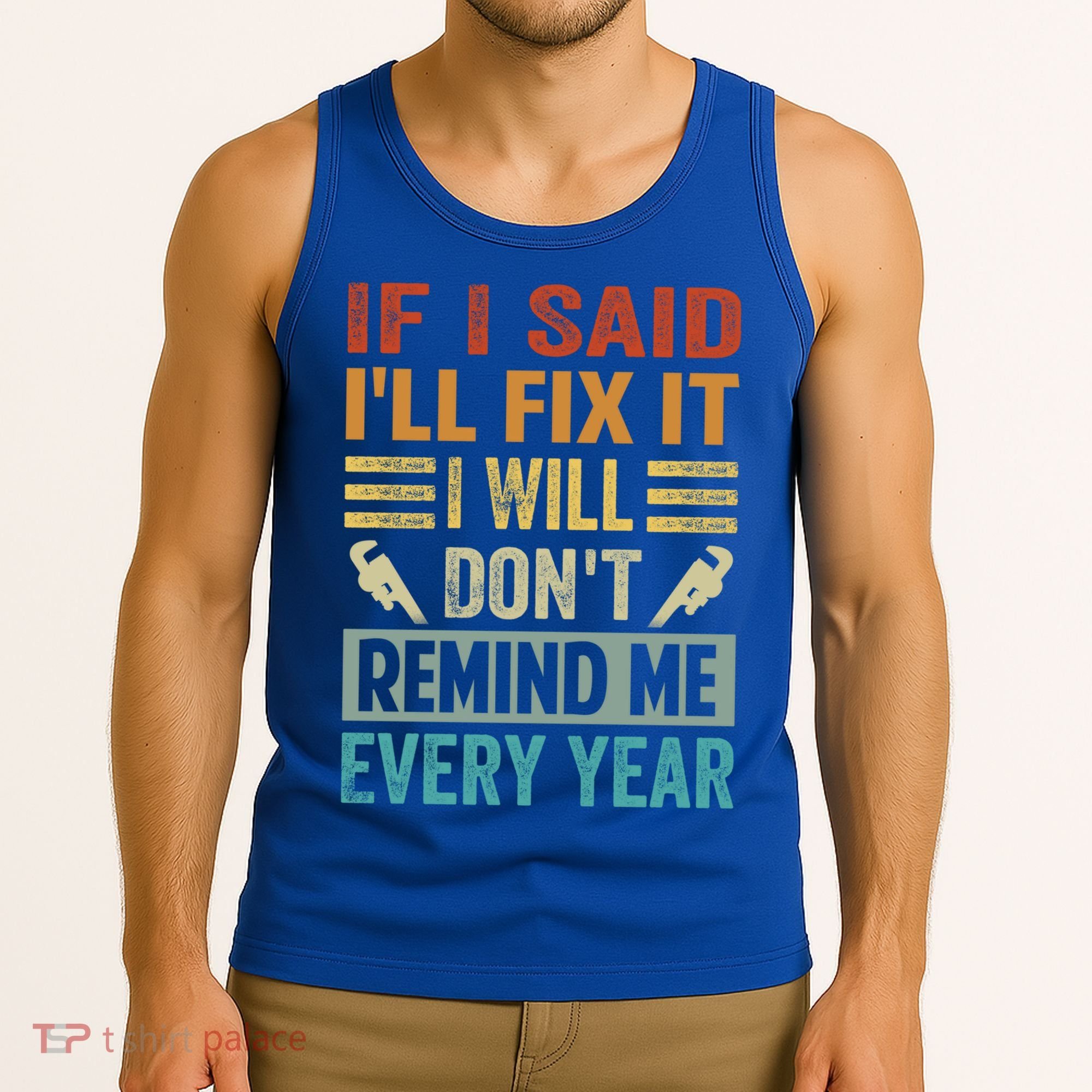 If I Said I'll Fix It Cool Gift I Will Cool Gift Don't Remind Me Every Year Gift Tank Top