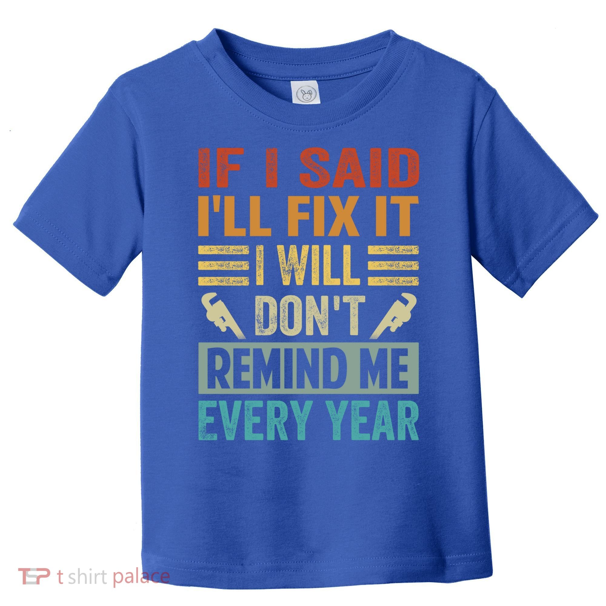 If I Said I'll Fix It Cool Gift I Will Cool Gift Don't Remind Me Every Year Gift Toddler T-Shirt