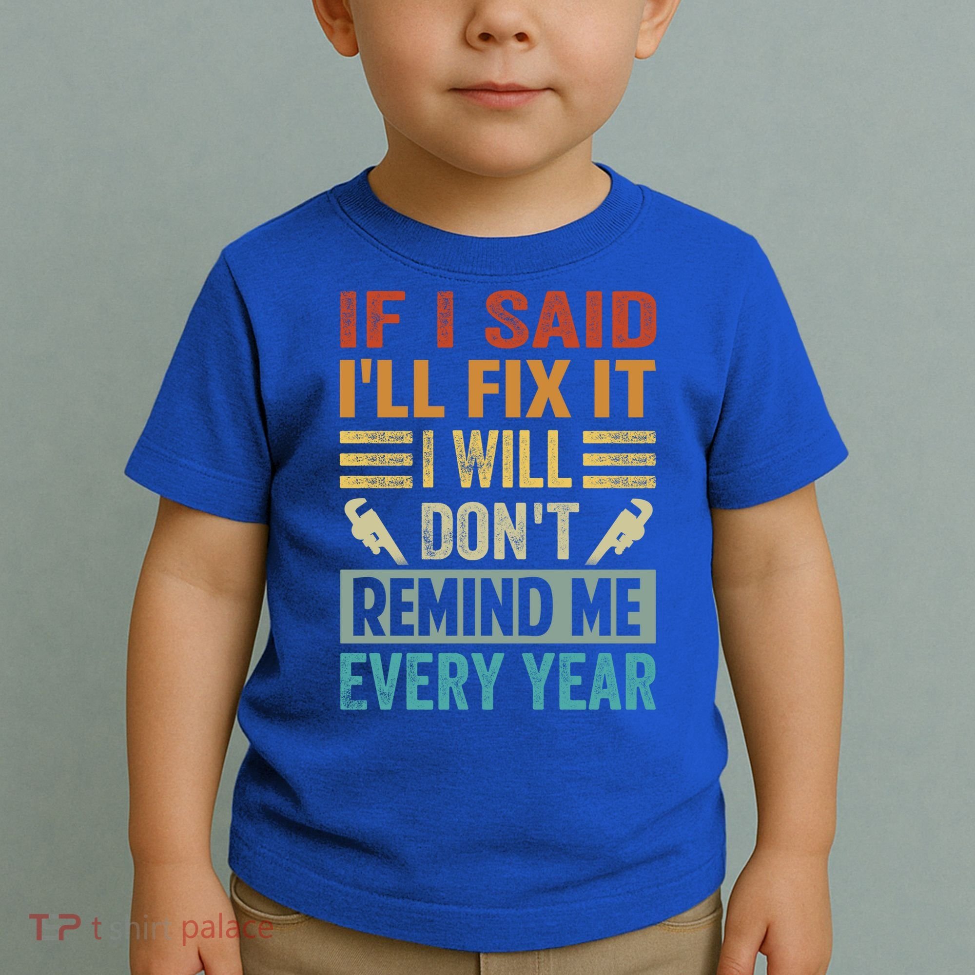If I Said I'll Fix It Cool Gift I Will Cool Gift Don't Remind Me Every Year Gift Toddler T-Shirt