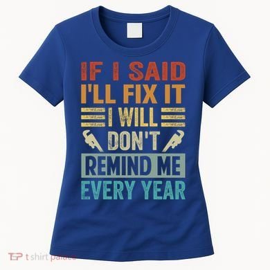If I Said I'll Fix It Cool Gift I Will Cool Gift Don't Remind Me Every Year Gift Women's T-Shirt