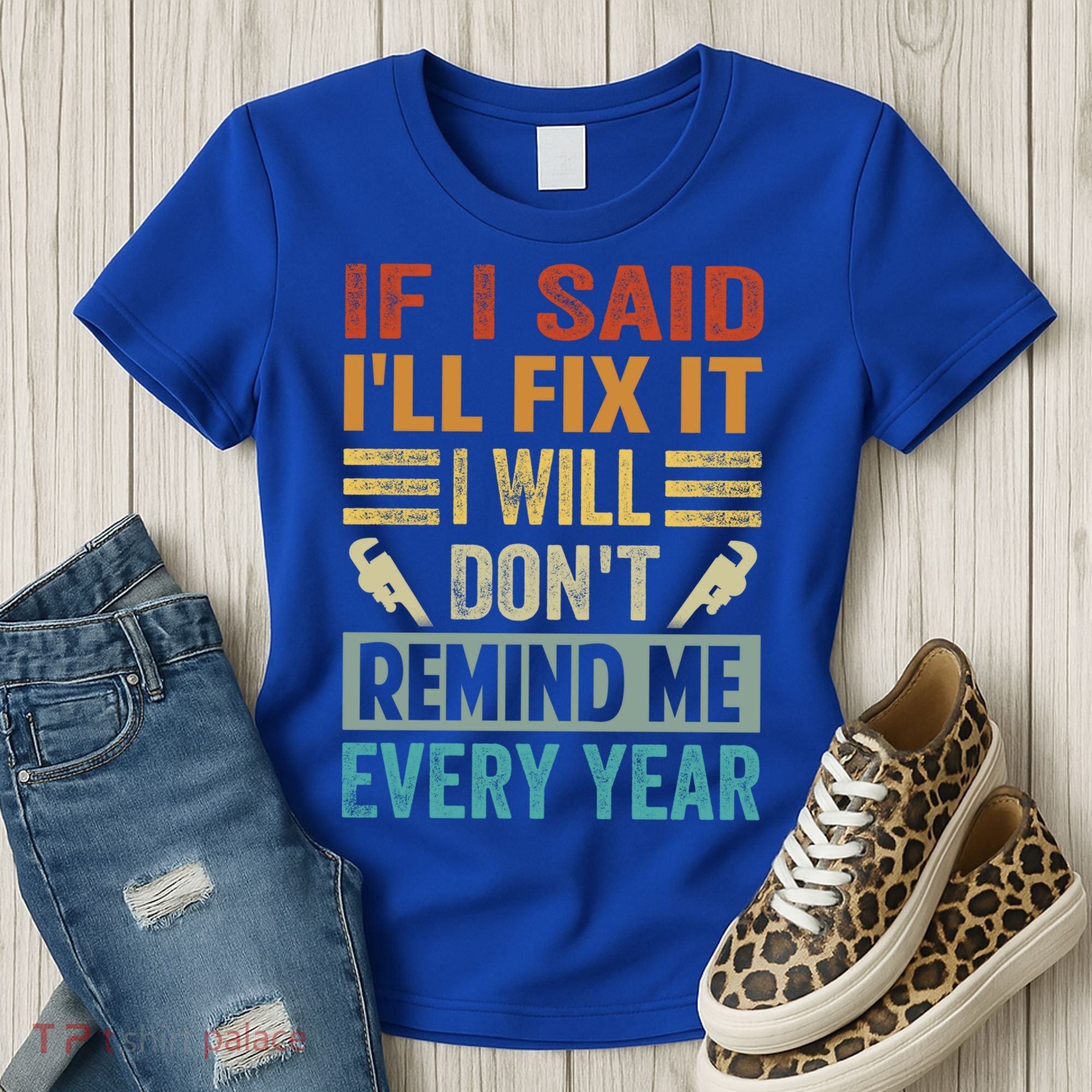 If I Said I'll Fix It Cool Gift I Will Cool Gift Don't Remind Me Every Year Gift Women's T-Shirt