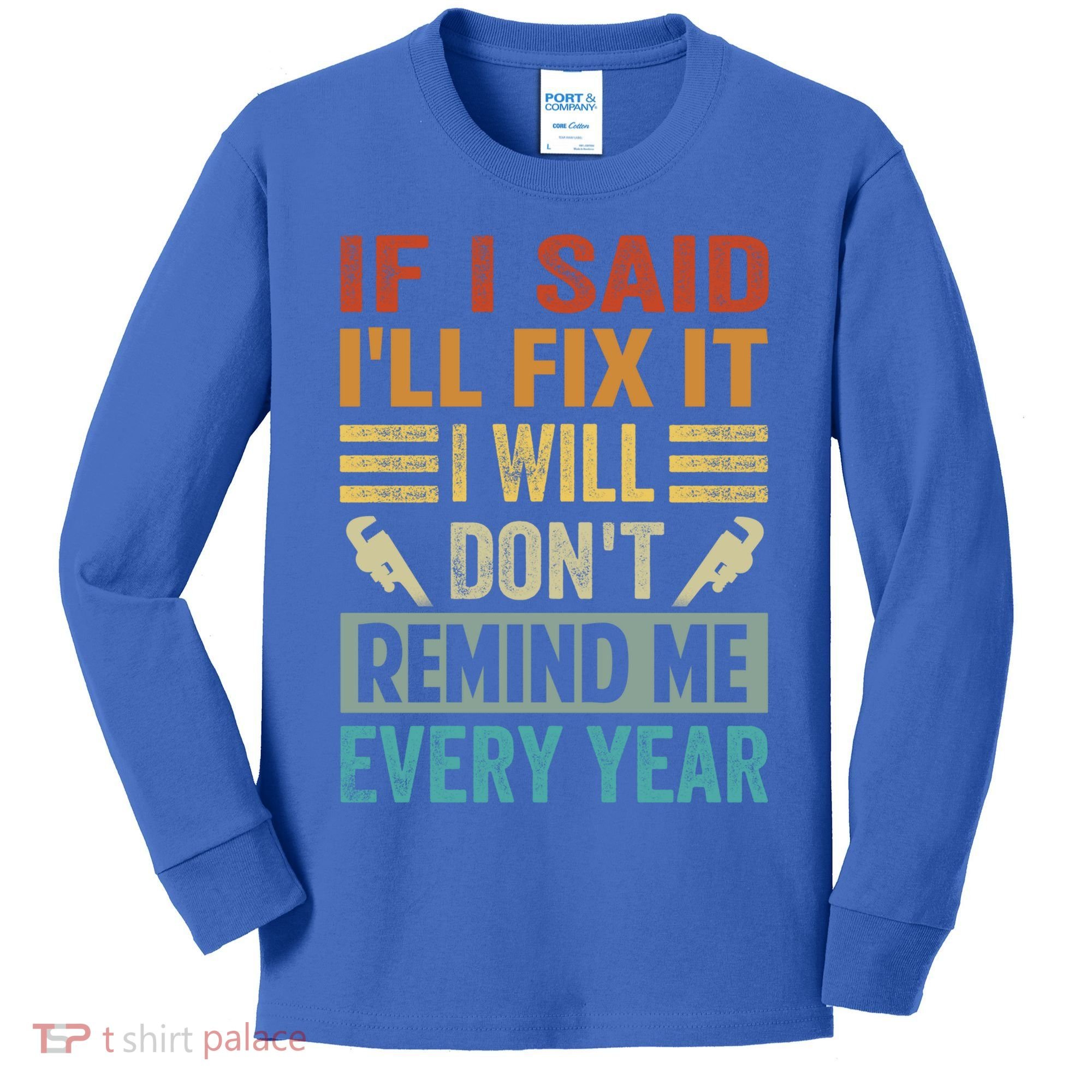 If I Said I'll Fix It Cool Gift I Will Cool Gift Don't Remind Me Every Year Gift Kids Long Sleeve Shirt