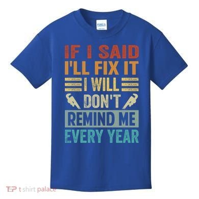 If I Said I'll Fix It Cool Gift I Will Cool Gift Don't Remind Me Every Year Gift Kids T-Shirt