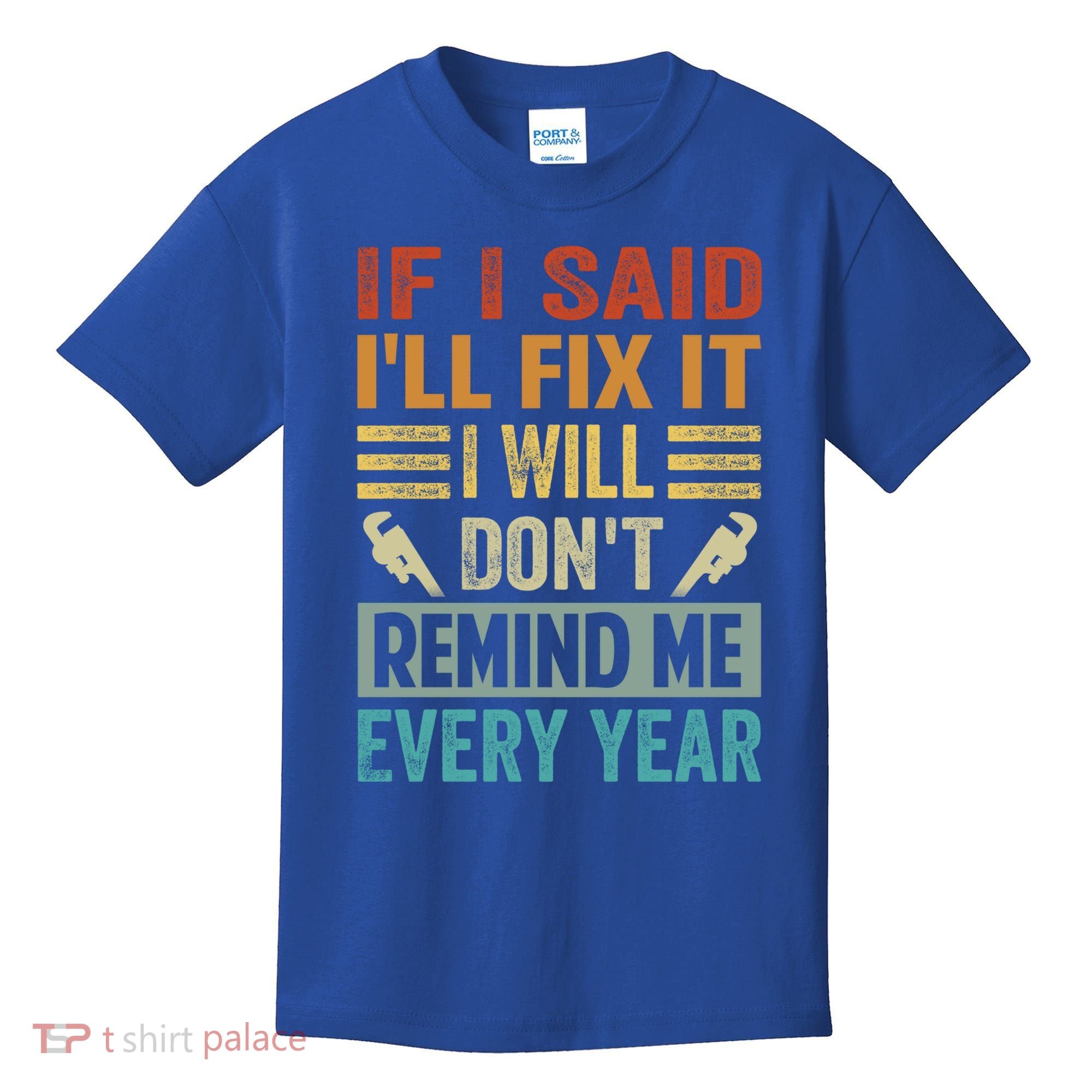If I Said I'll Fix It Cool Gift I Will Cool Gift Don't Remind Me Every Year Gift Kids T-Shirt