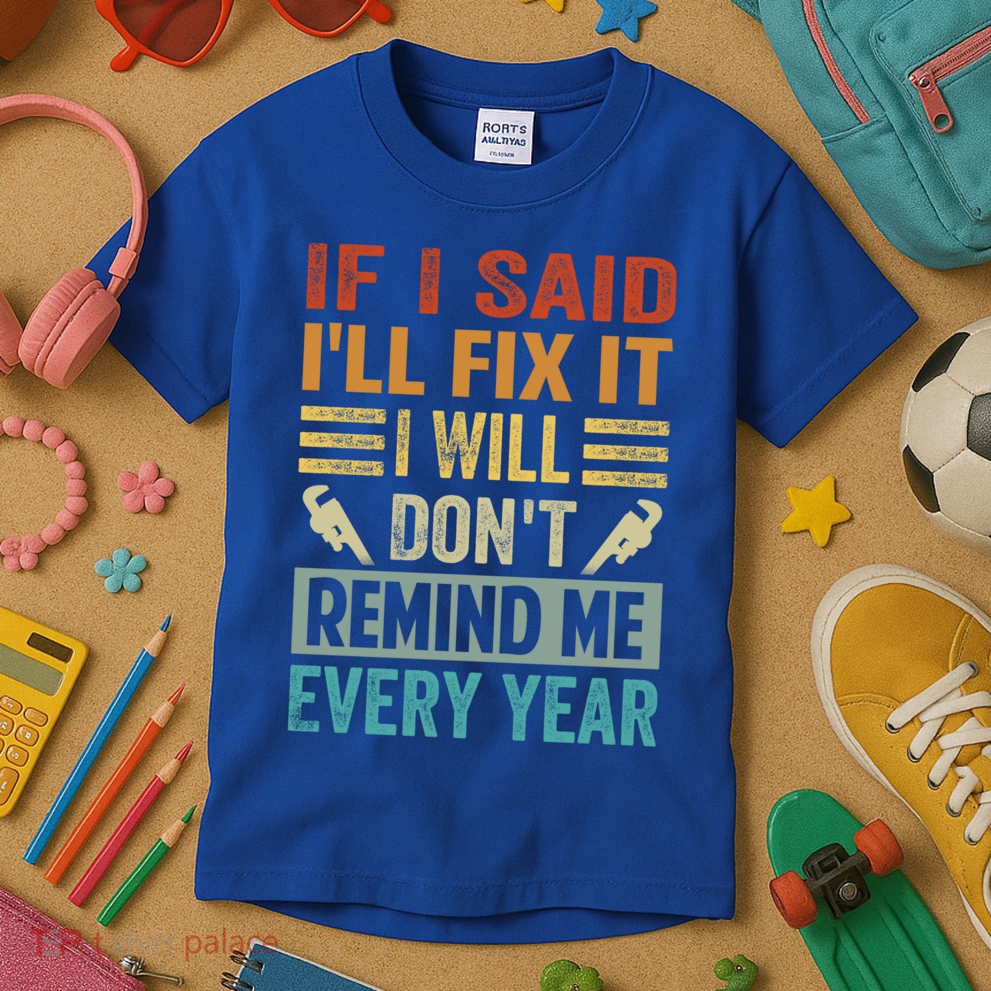 If I Said I'll Fix It Cool Gift I Will Cool Gift Don't Remind Me Every Year Gift Kids T-Shirt