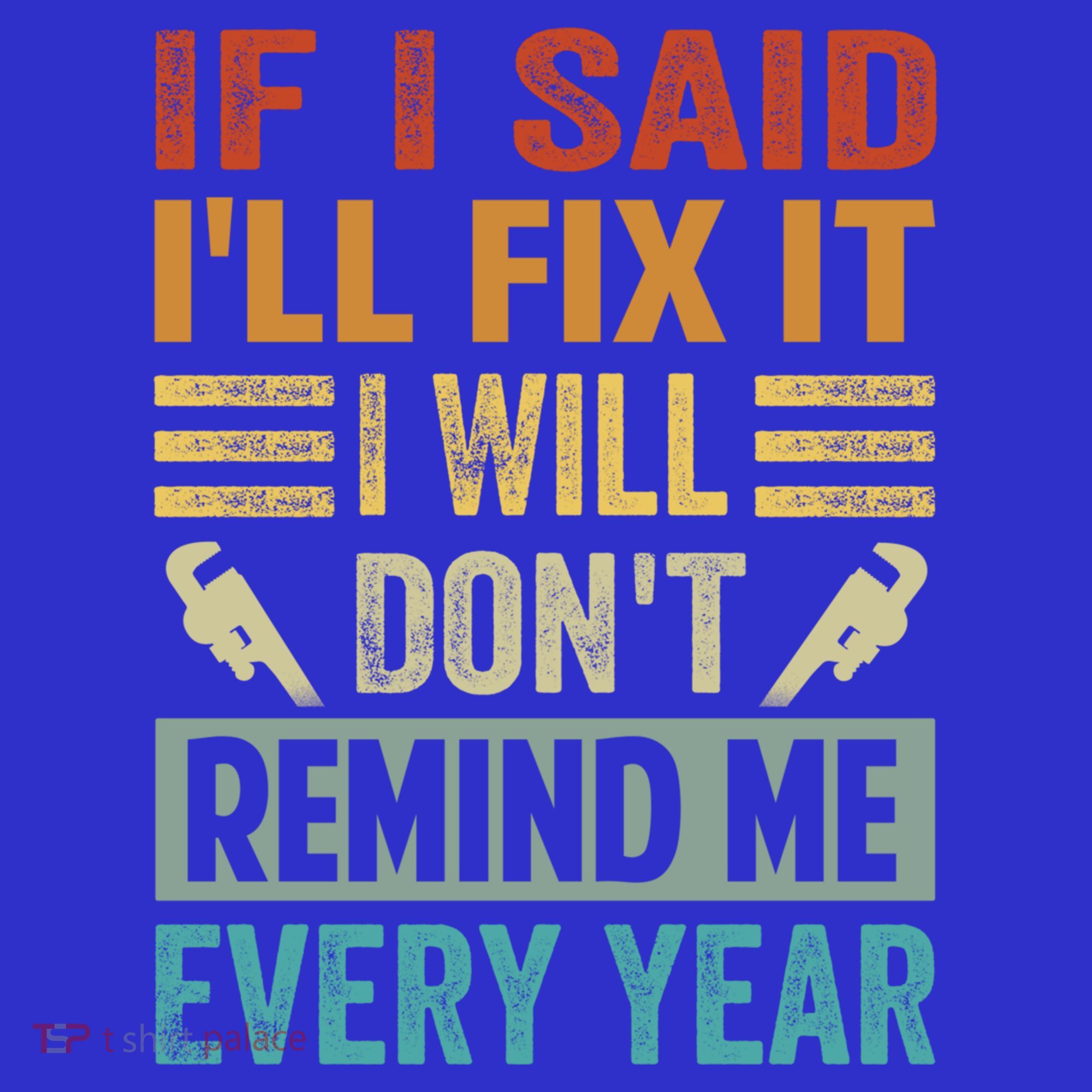 If I Said I'll Fix It Cool Gift I Will Cool Gift Don't Remind Me Every Year Gift Kids T-Shirt
