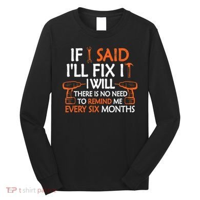 If I Said I'll Fix it I Will Funny Mechanic Handyman Tools Long Sleeve Shirt
