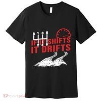 If It Shifts It Drifts Drift Cars Drifting Gift Premium T-Shirt thumb 0