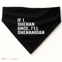 If I Shenan Once ILl Shenanigan Funny Quote USA-Made Doggie Bandana thumb 0