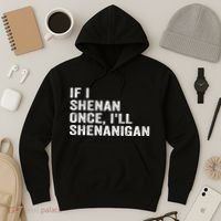 If I Shenan Once ILl Shenanigan Funny Quote Hoodie thumb 3