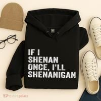 If I Shenan Once ILl Shenanigan Funny Quote Hoodie thumb 4