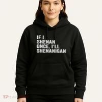 If I Shenan Once ILl Shenanigan Funny Quote Hoodie thumb 5