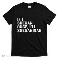 If I Shenan Once ILl Shenanigan Funny Quote T-Shirt thumb 0