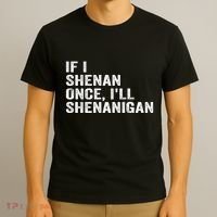 If I Shenan Once ILl Shenanigan Funny Quote T-Shirt thumb 3