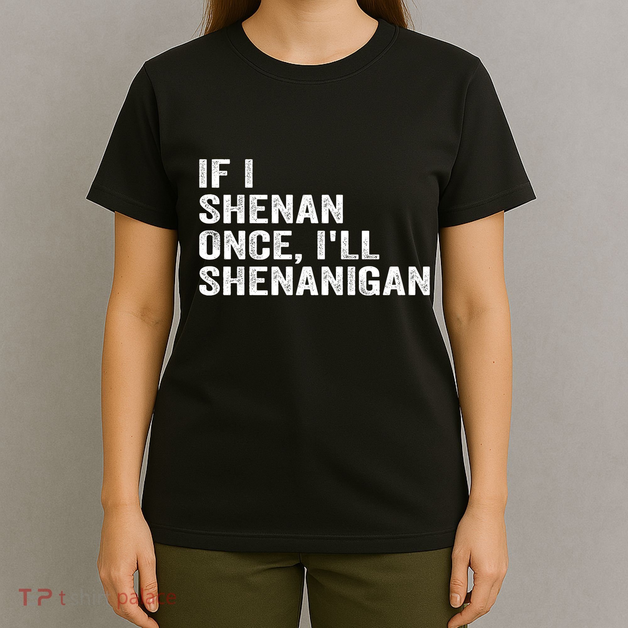 If I Shenan Once ILl Shenanigan Funny Quote T-Shirt