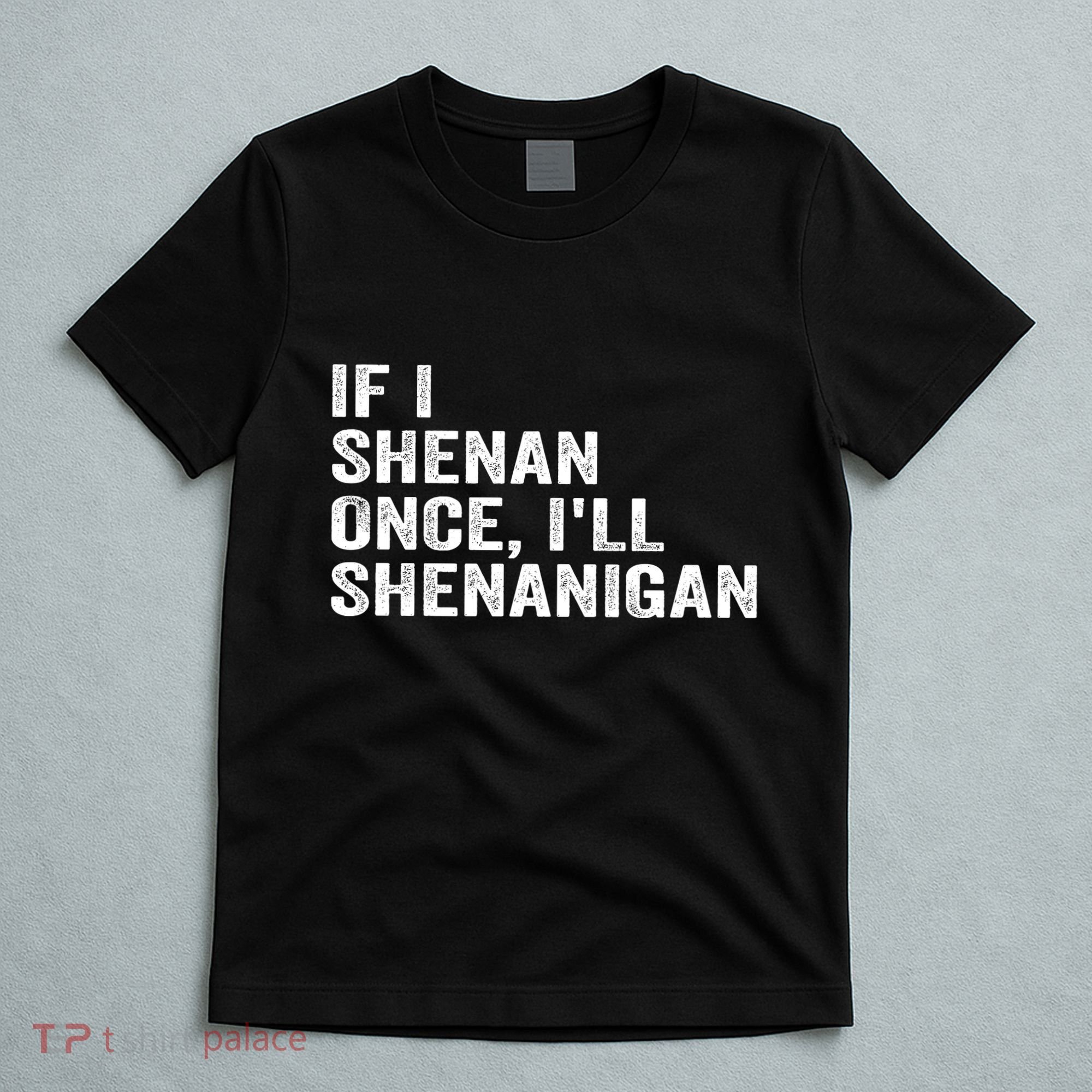 If I Shenan Once ILl Shenanigan Funny Quote T-Shirt
