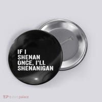 If I Shenan Once ILl Shenanigan Funny Quote Button thumb 0